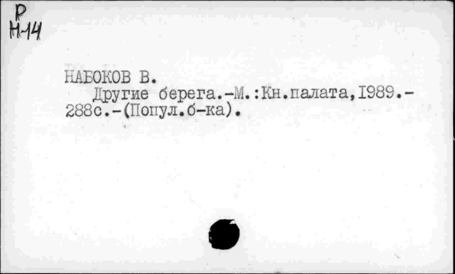 ﻿р н-м
ЫБОКОВ В.
Другие берега.-М.:Кн.палата,1989. 288с.-(Попул.б-ка).